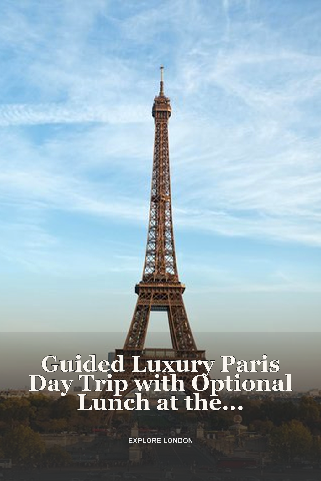 Guided Luxury Paris Day Trip with Optional Lunch at the Eiffel Tower